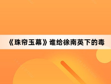 《珠帘玉幕》谁给徐南英下的毒