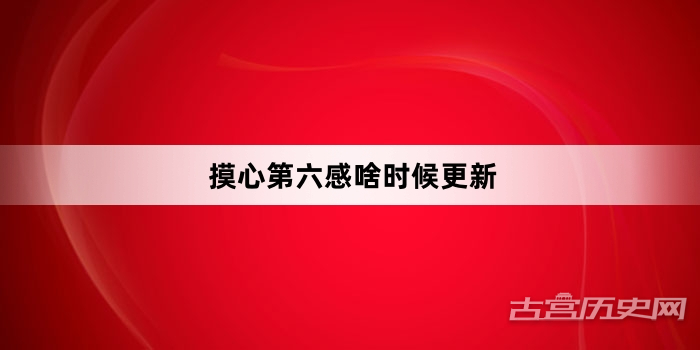 摸心第六感啥时候更新