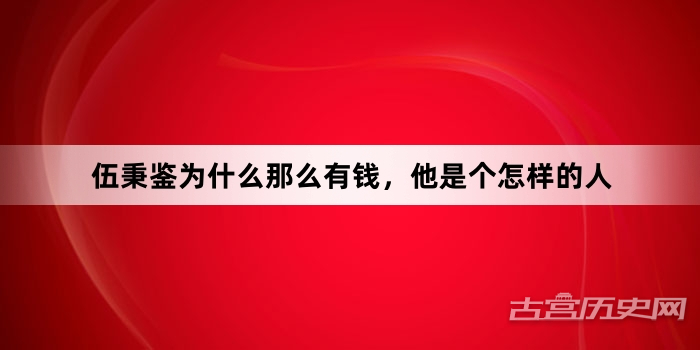 伍秉鉴为什么那么有钱，他是个怎样的人