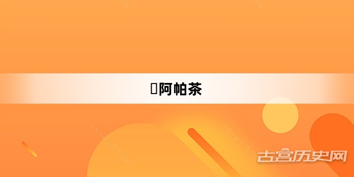 “​阿帕茶”网络梗词解释