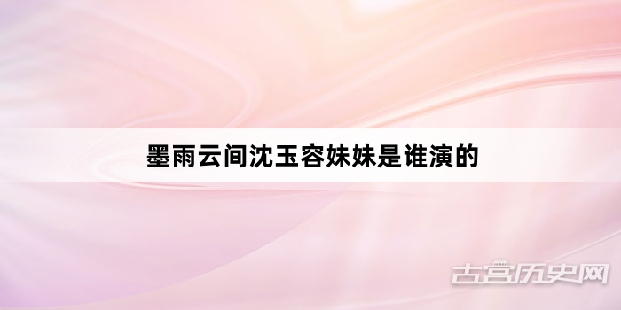 墨雨云间沈玉容妹妹是谁演的