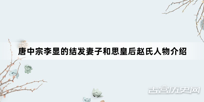 唐中宗李显的结发妻子和思皇后赵氏人物介绍