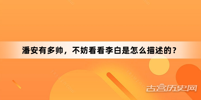 潘安有多帅，不妨看看李白是怎么描述的？