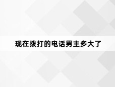 现在拨打的电话男主多大了