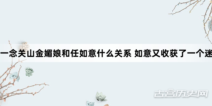 一念关山金媚娘和任如意什么关系 如意又收获了一个迷妹