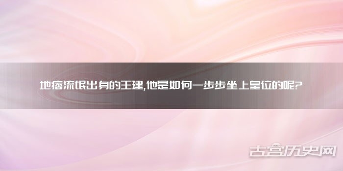 地痞流氓出身的王建,他是如何一步步坐上皇位的呢?