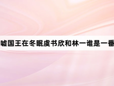 嘘国王在冬眠虞书欣和林一谁是一番