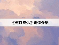 《何以成仇》剧情介绍