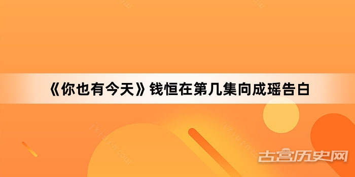 《你也有今天》钱恒在第几集向成瑶告白