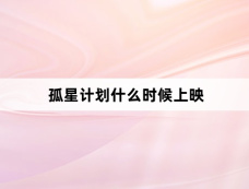 孤星计划什么时候上映