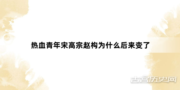 热血青年宋高宗赵构为什么后来变了