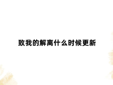 致我的解离什么时候更新
