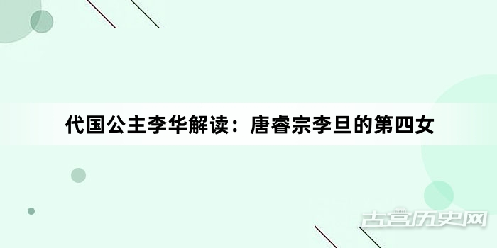 代国公主李华解读：唐睿宗李旦的第四女