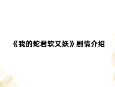 《我的蛇君软又妖》剧情介绍