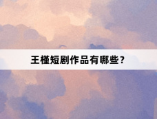 王槿短剧作品有哪些?