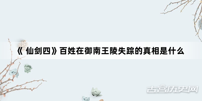 《 仙剑四》百姓在御南王陵失踪的真相是什么