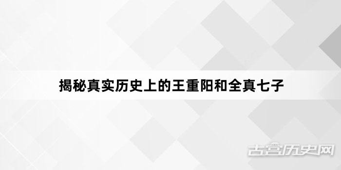 揭秘真实历史上的王重阳和全真七子