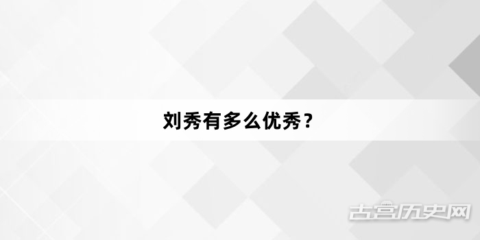 刘秀有多么优秀？