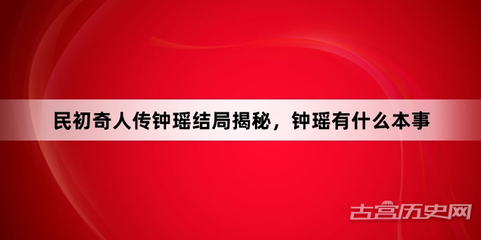民初奇人传钟瑶结局揭秘，钟瑶有什么本事