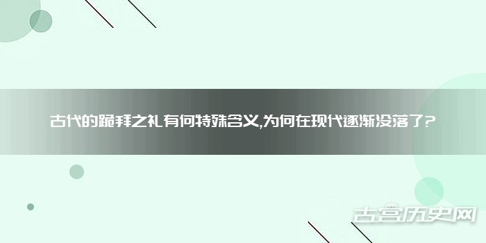 古代的跪拜之礼有何特殊含义,为何在现代逐渐没落了?