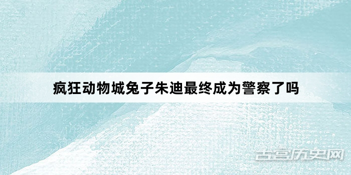 疯狂动物城兔子朱迪最终成为警察了吗
