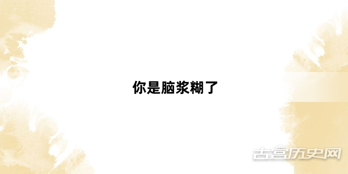 “你是脑浆糊了”网络梗词解释