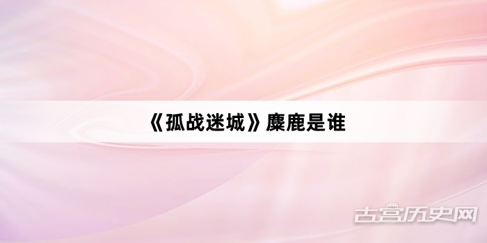 《孤战迷城》麋鹿是谁