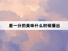 差一分的美味什么时候播出