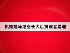 抓娃娃马继业长大后扮演者是谁