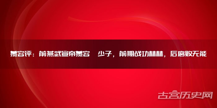 慕容评：前燕武宣帝慕容廆少子，前期战功赫赫，后腐败无能