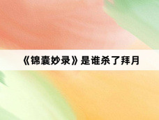 《锦囊妙录》是谁杀了拜月