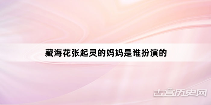 藏海花张起灵的妈妈是谁扮演的