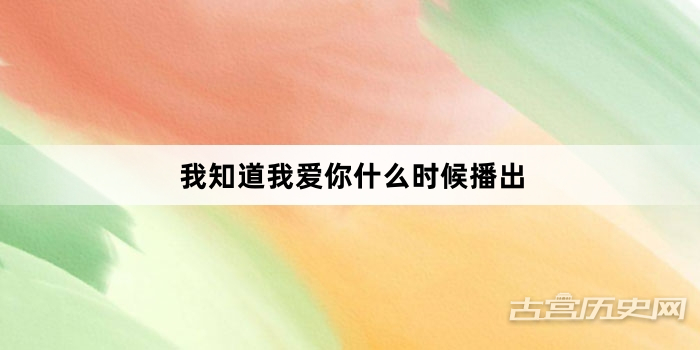 我知道我爱你什么时候播出