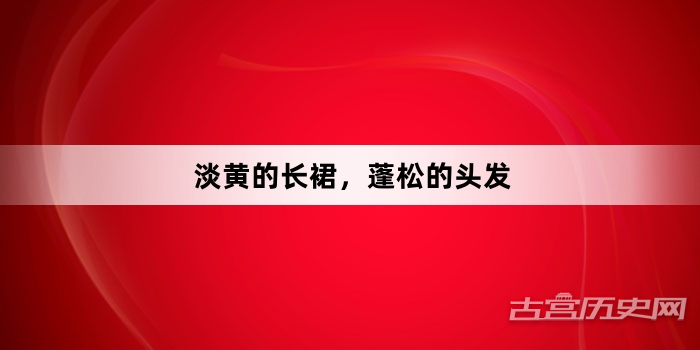 “淡黄的长裙，蓬松的头发”网络梗词解释