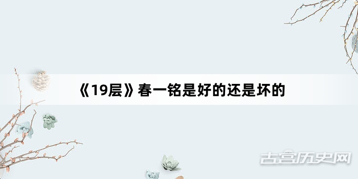 《19层》春一铭是好的还是坏的