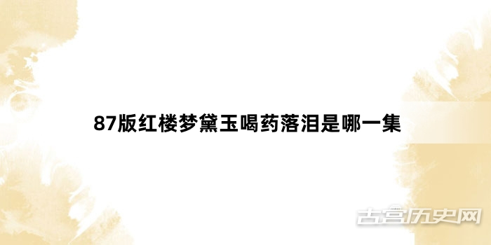 87版红楼梦黛玉喝药落泪是哪一集