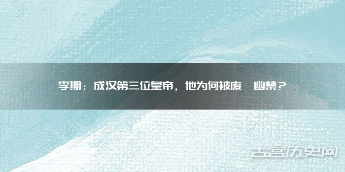 李期：成汉第三位皇帝，他为何被废黜幽禁？