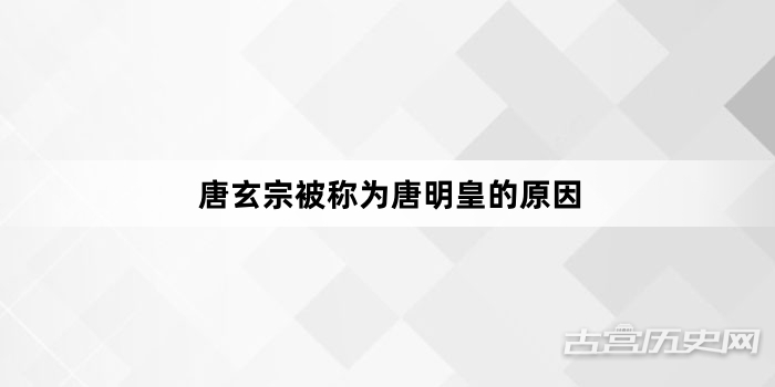 唐玄宗被称为唐明皇的原因