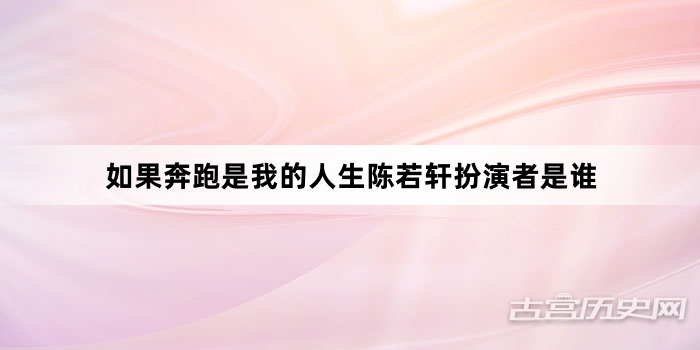 如果奔跑是我的人生陈若轩扮演者是谁
