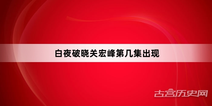 白夜破晓关宏峰第几集出现