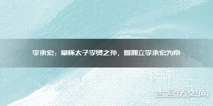李承宏：章怀太子李贤之孙，曾拥立李承宏为帝