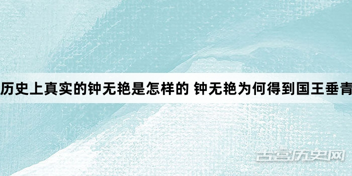 历史上真实的钟无艳是怎样的 钟无艳为何得到国王垂青