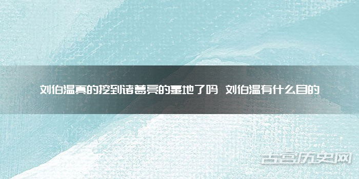 刘伯温真的挖到诸葛亮的墓地了吗 刘伯温有什么目的