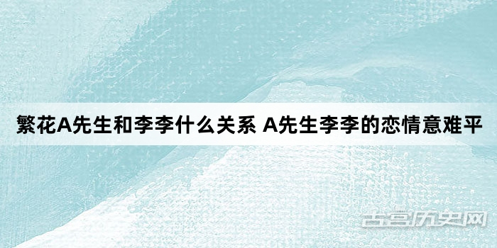 繁花A先生和李李什么关系 A先生李李的恋情意难平