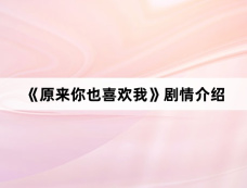 《原来你也喜欢我》剧情介绍